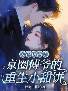失控诱吻！京圈傅爷的重生小甜饼